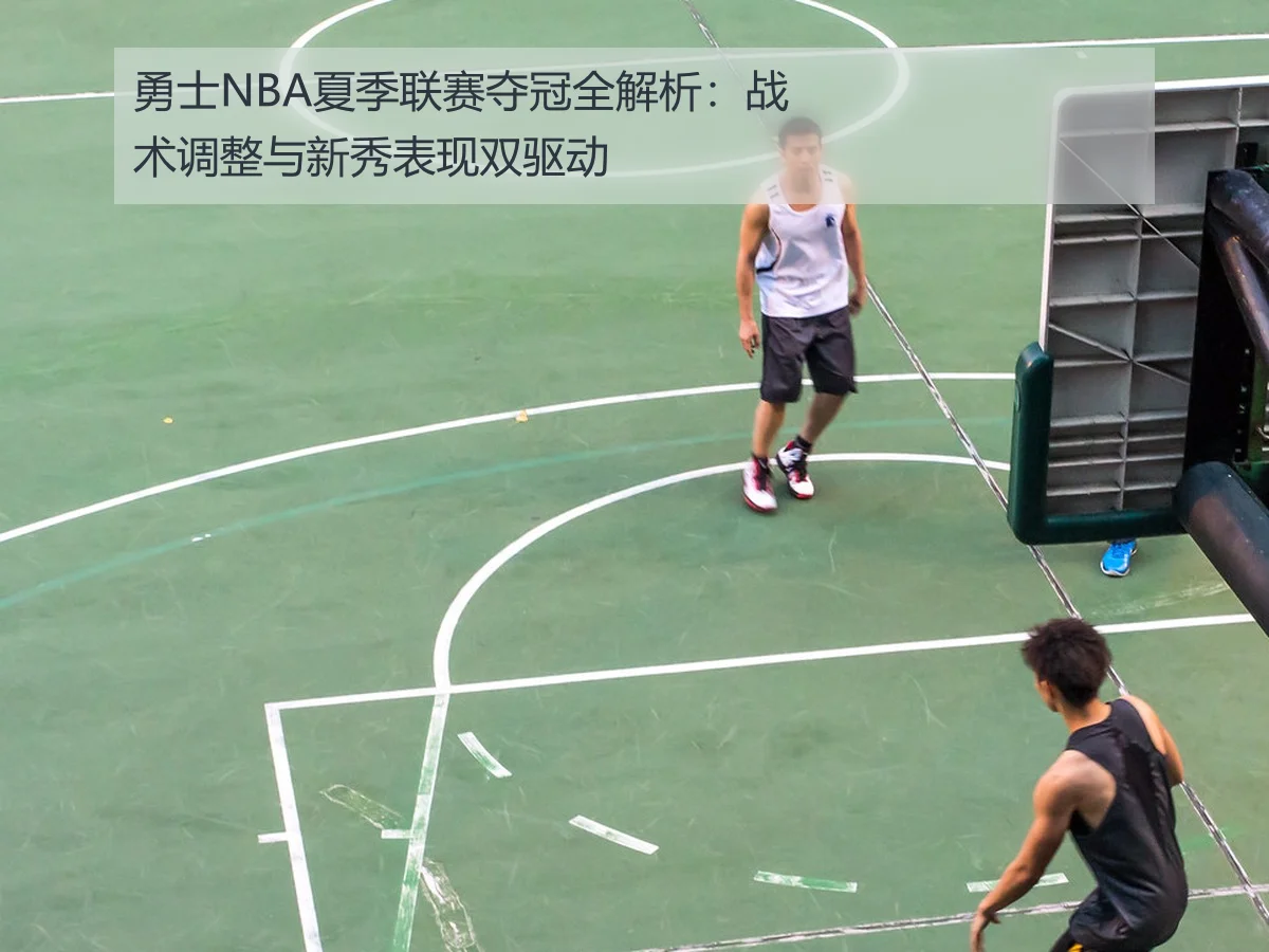 勇士NBA夏季联赛夺冠全解析：战术调整与新秀表现双驱动